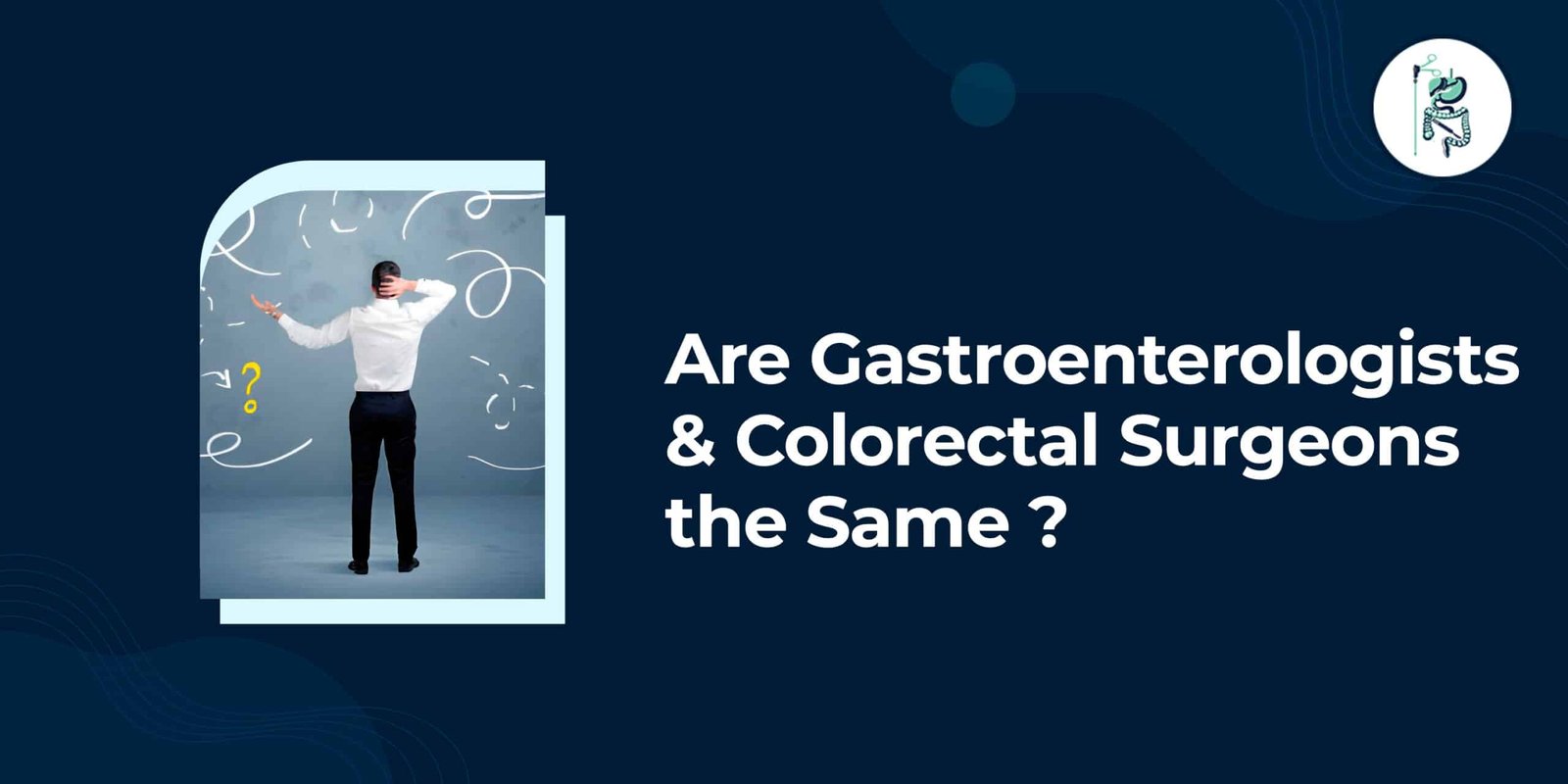Are Gastroenterologists and Colorectal Surgeons The Same?